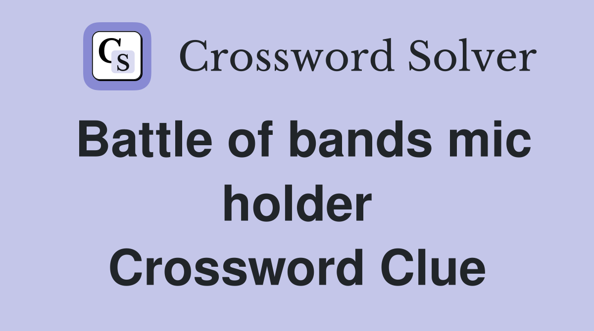 Battle of bands mic holder Crossword Clue
