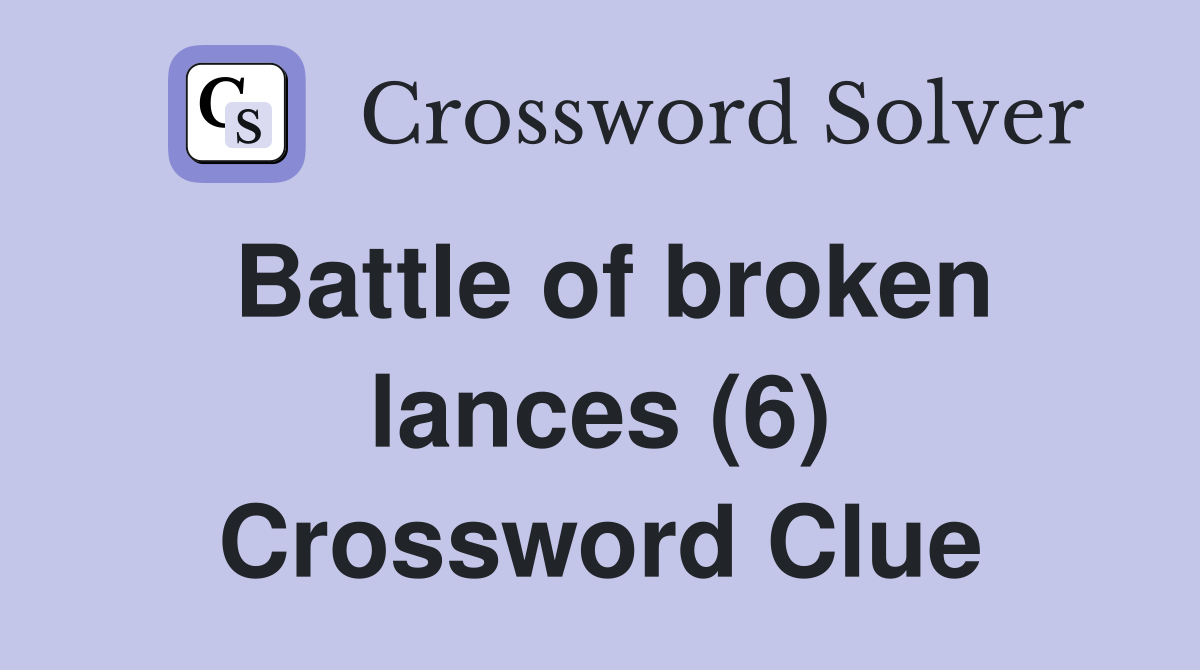Battle of broken lances (6) Crossword Clue