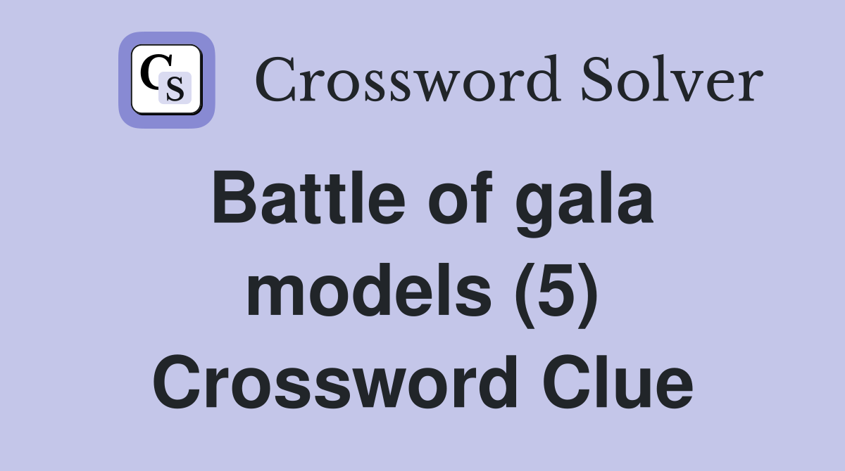 Battle of gala models (5) Crossword Clue