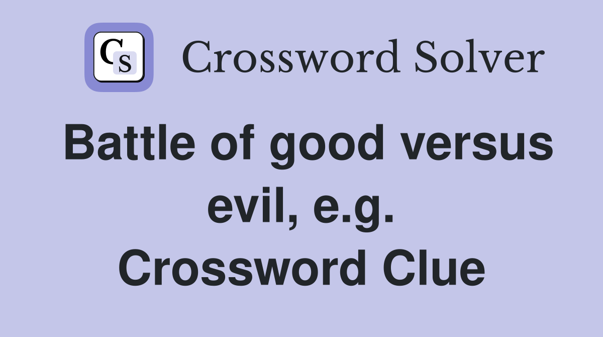 Battle of good versus evil, e.g. Crossword Clue