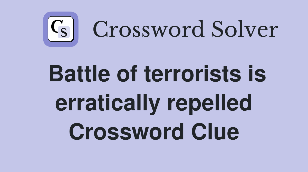 Battle of terrorists is erratically repelled Crossword Clue