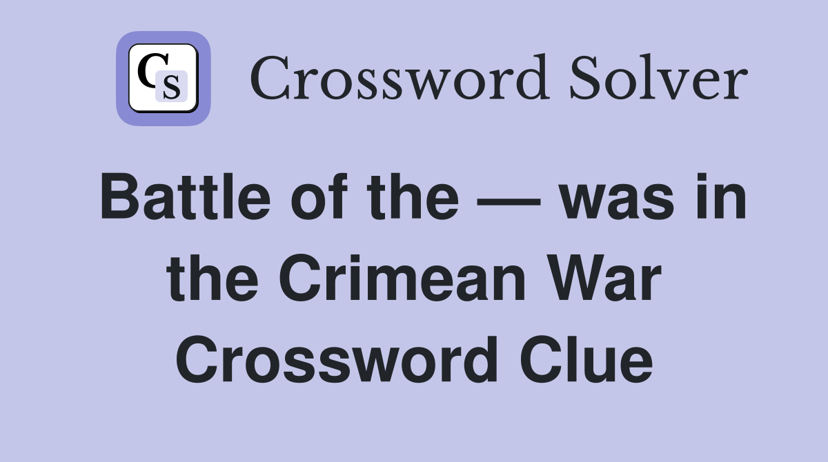 Battle of the — was in the Crimean War Crossword Clue