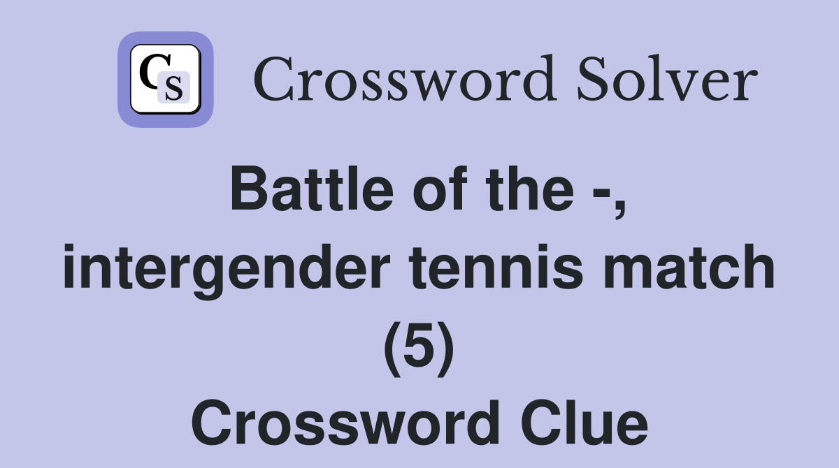 Battle of the -, intergender tennis match (5) Crossword Clue