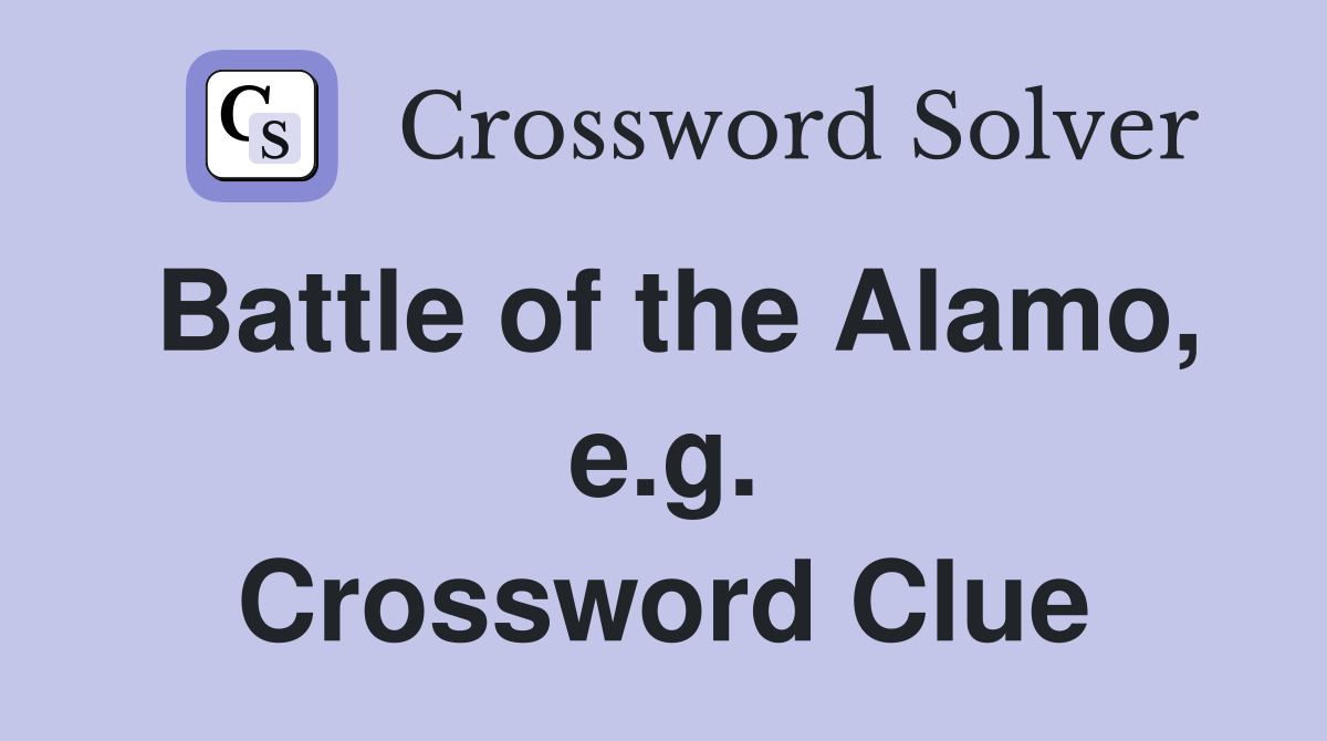 Battle of the Alamo, e.g. Crossword Clue