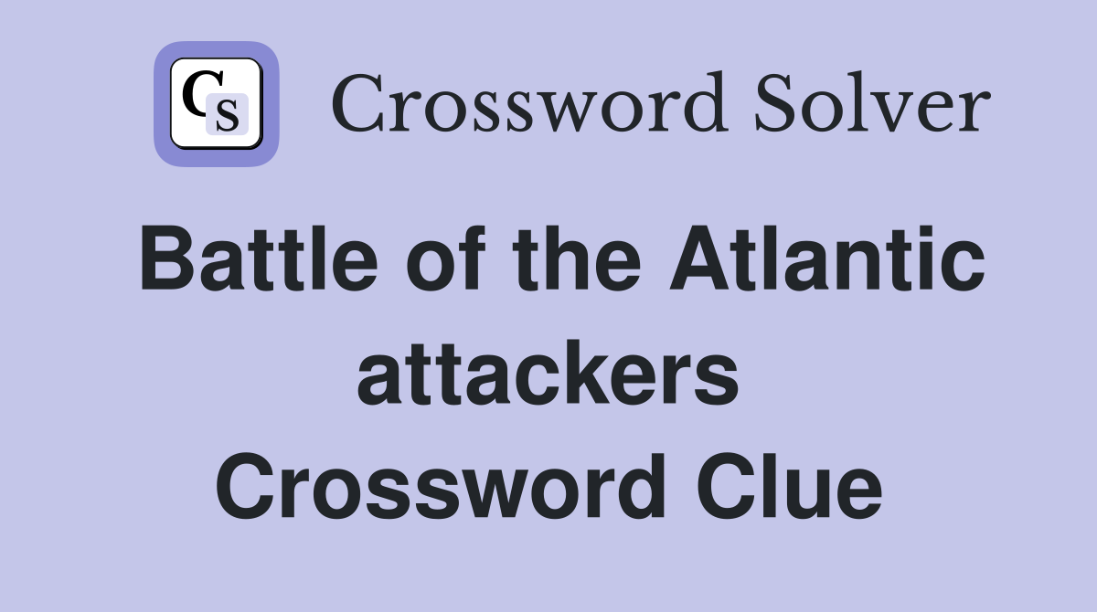 Battle of the Atlantic attackers Crossword Clue