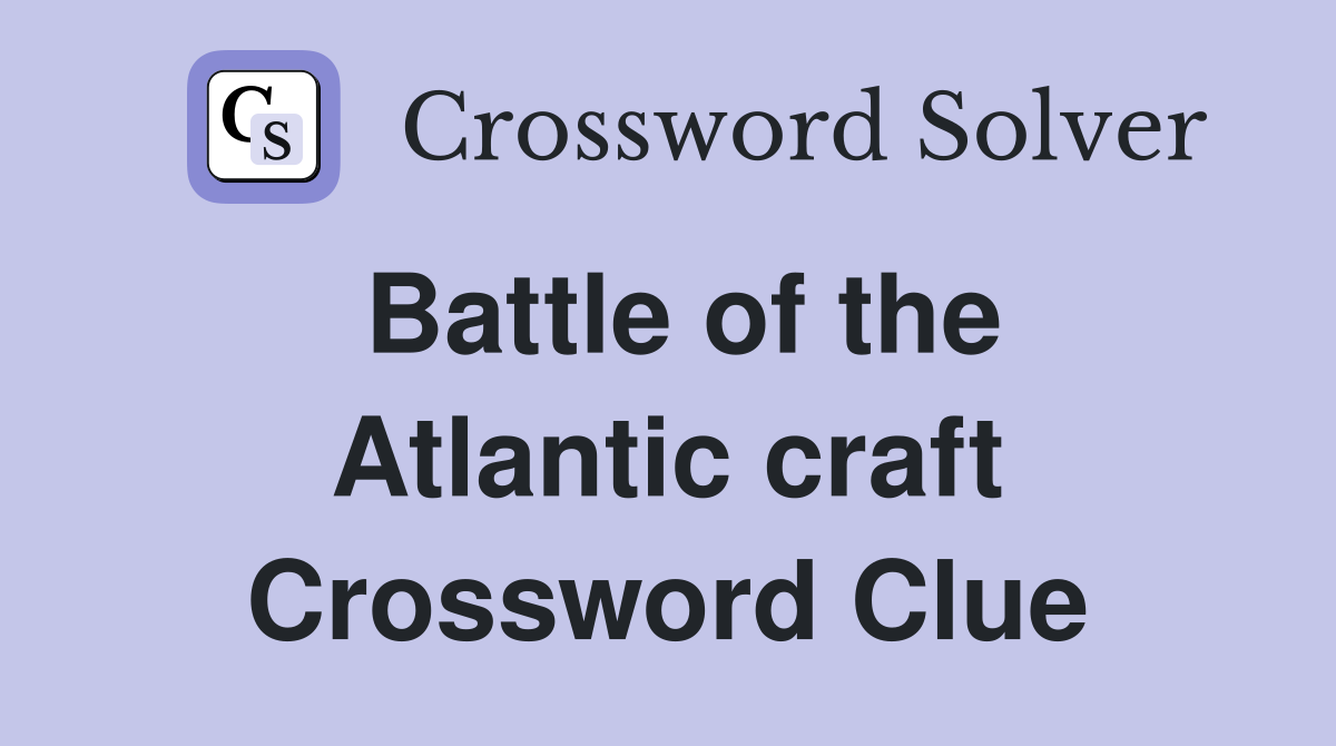 Battle of the Atlantic craft Crossword Clue