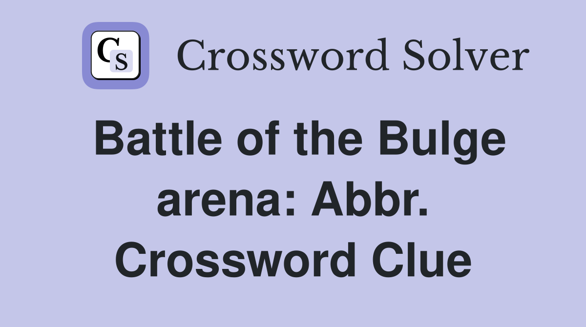 Battle of the Bulge arena: Abbr. Crossword Clue