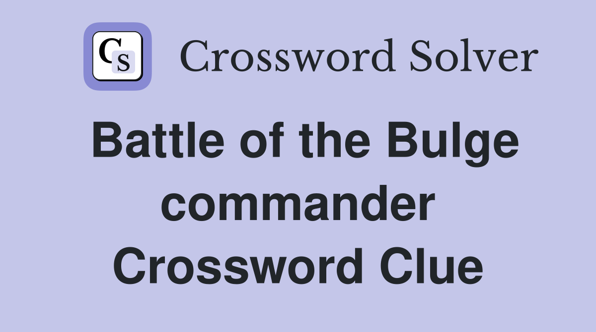 Battle of the Bulge commander Crossword Clue