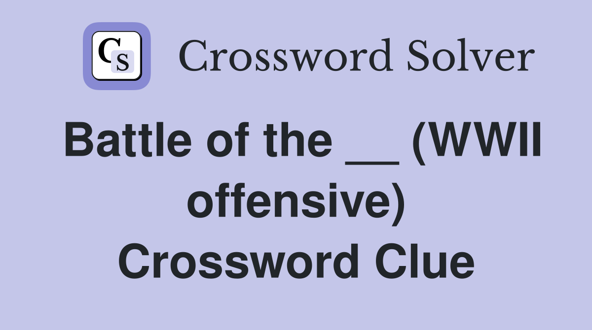 Battle of the __ (WWII offensive) Crossword Clue