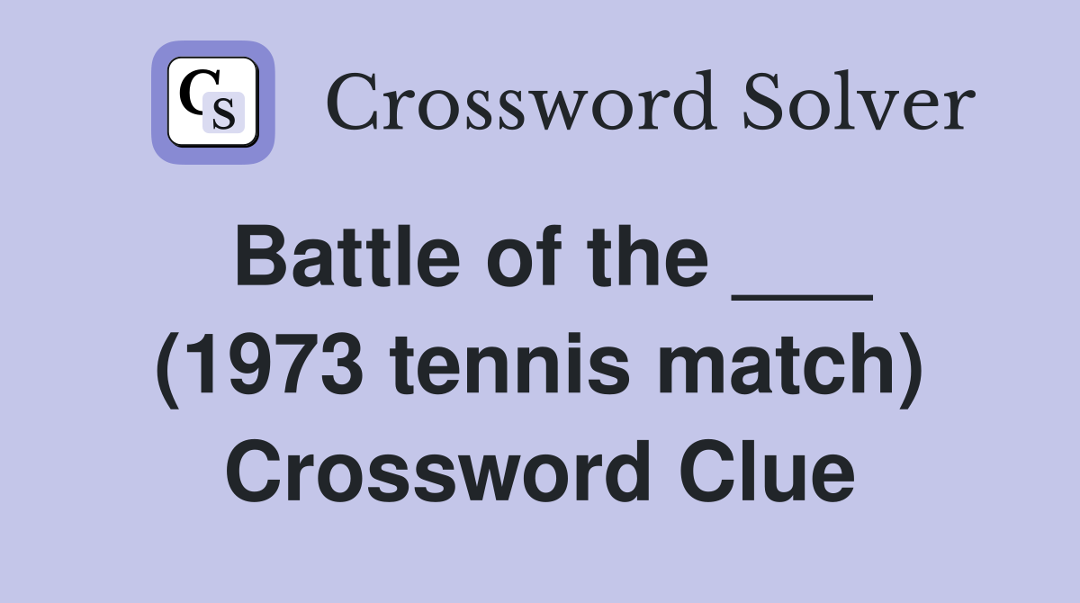 Battle of the ___ (1973 tennis match) Crossword Clue