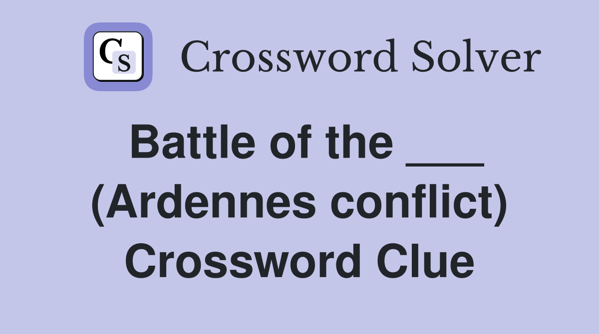 Battle of the ___ (Ardennes conflict) Crossword Clue