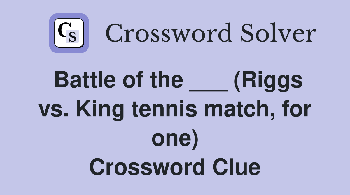 Battle of the ___ (Riggs vs. King tennis match, for one) Crossword Clue