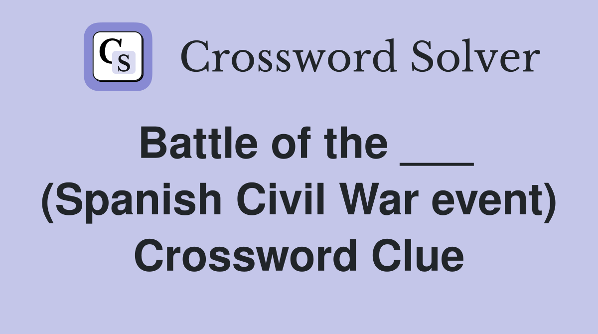 Battle of the ___ (Spanish Civil War event) Crossword Clue