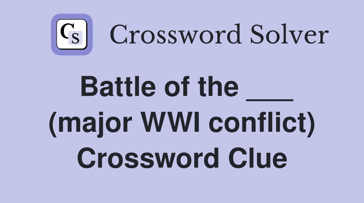 Battle of the ___ (major WWI conflict) Crossword Clue