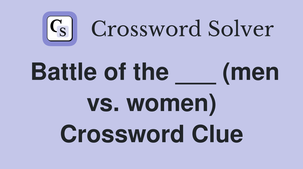 Battle of the ___ (men vs. women) Crossword Clue