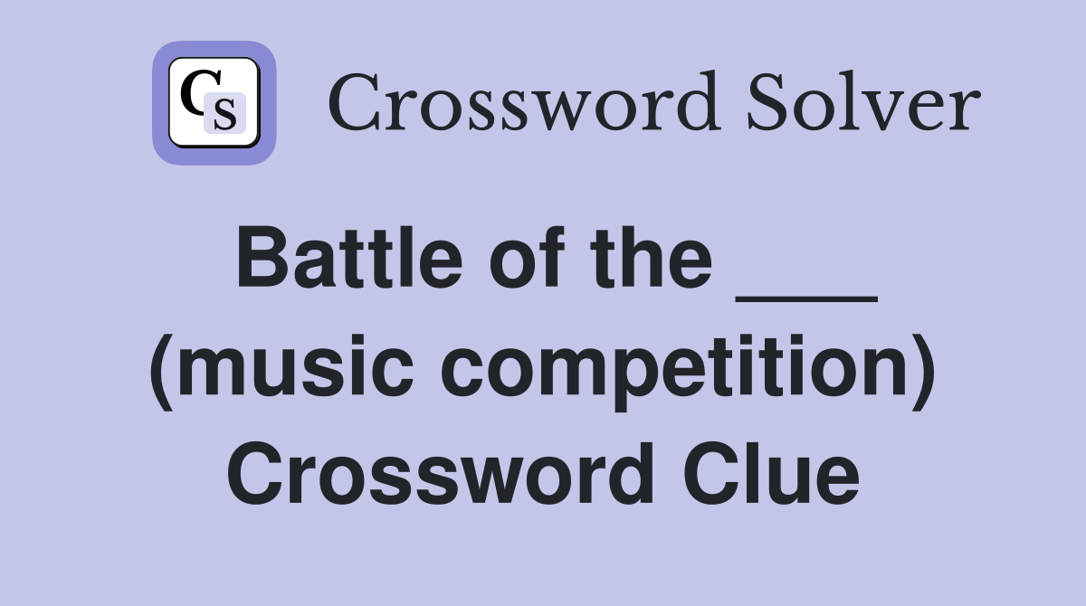 Battle of the ___ (music competition) Crossword Clue