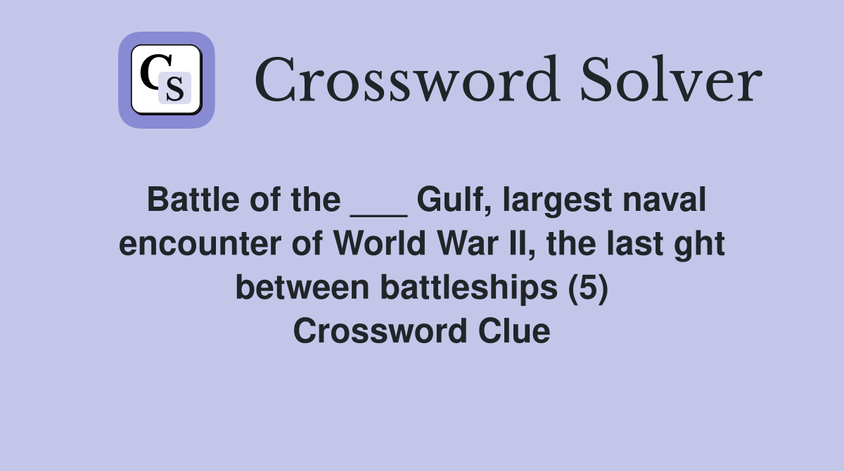 Battle of the ___ Gulf, largest naval encounter of World War II, the last ght between battleships (5) Crossword Clue