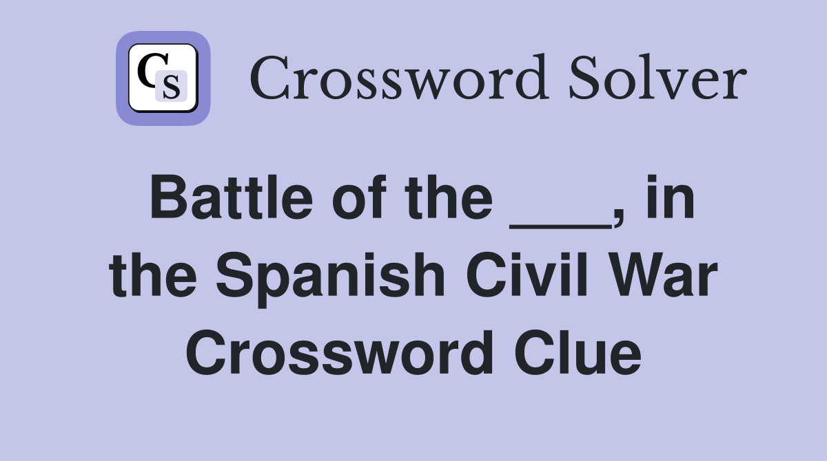 Battle of the ___, in the Spanish Civil War Crossword Clue