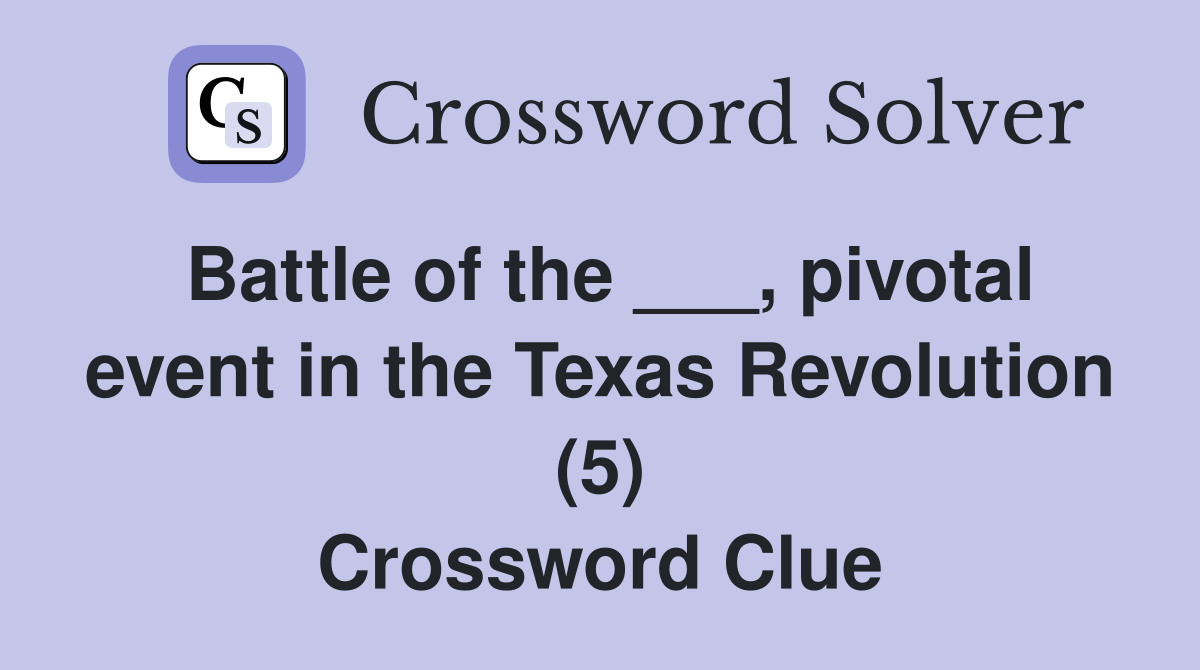 Battle of the ___, pivotal event in the Texas Revolution (5) Crossword Clue