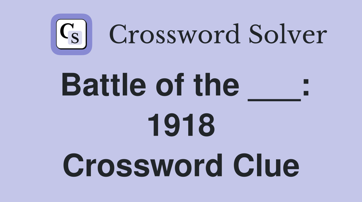 Battle of the ___: 1918 Crossword Clue