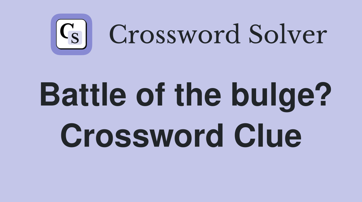 Battle of the bulge? Crossword Clue