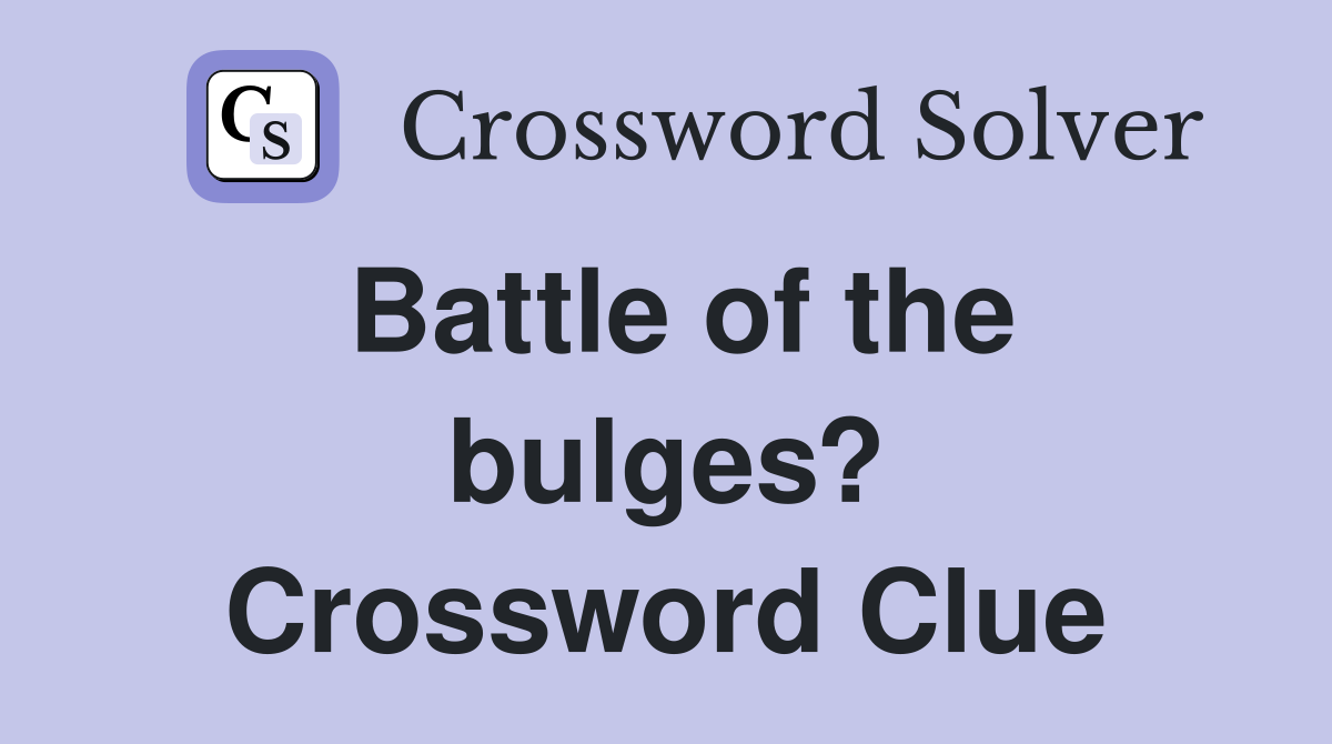 Battle of the bulges? Crossword Clue