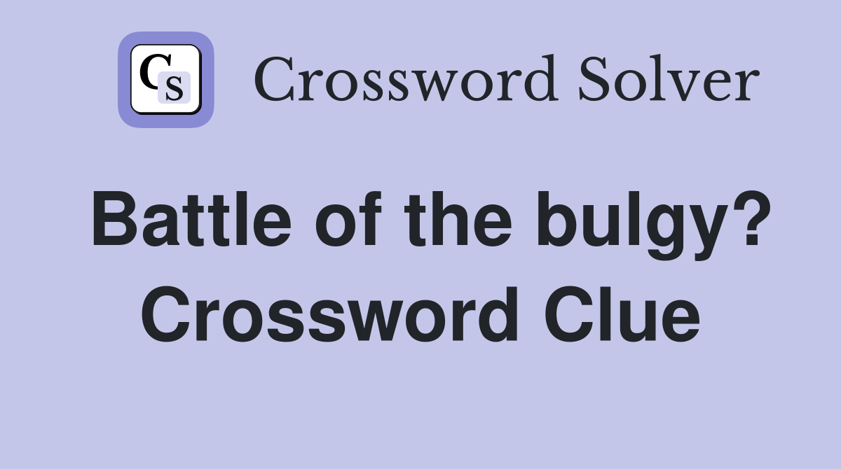 Battle of the bulgy? Crossword Clue