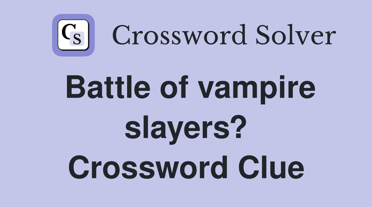 Battle of vampire slayers? Crossword Clue