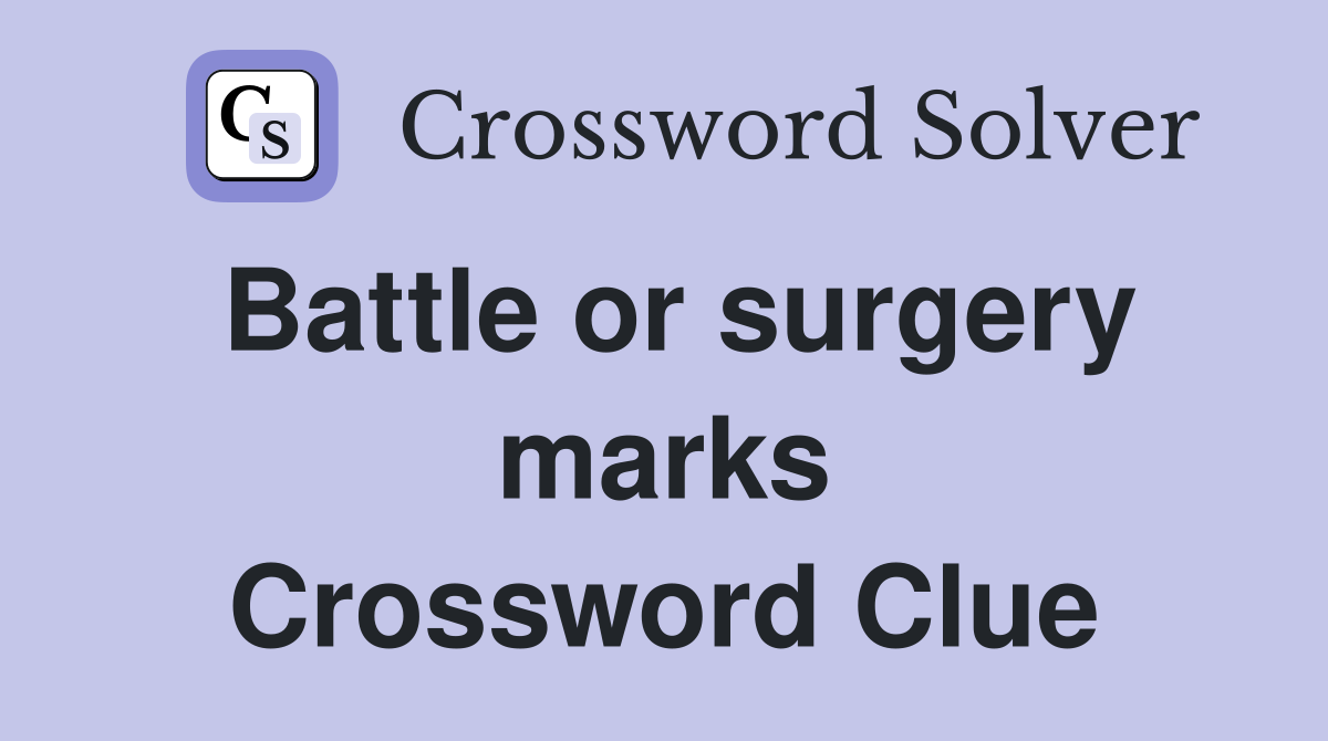Battle or surgery marks Crossword Clue