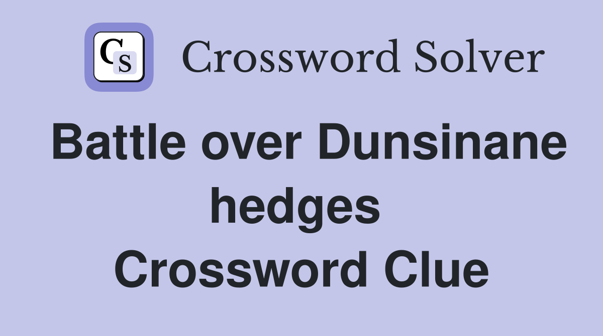 Battle over Dunsinane hedges  Crossword Clue