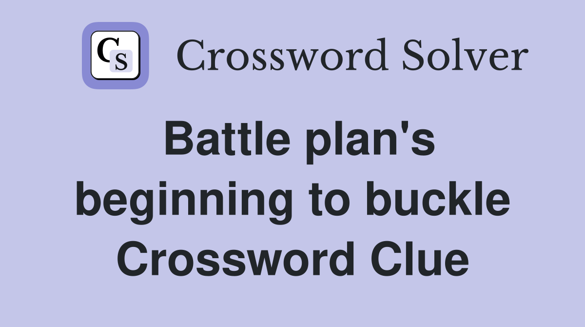 Battle plan's beginning to buckle Crossword Clue