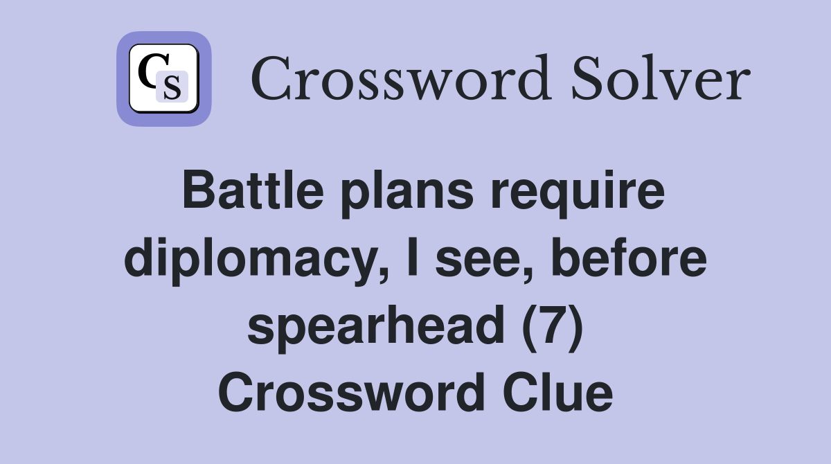 Battle plans require diplomacy, I see, before spearhead (7) Crossword Clue