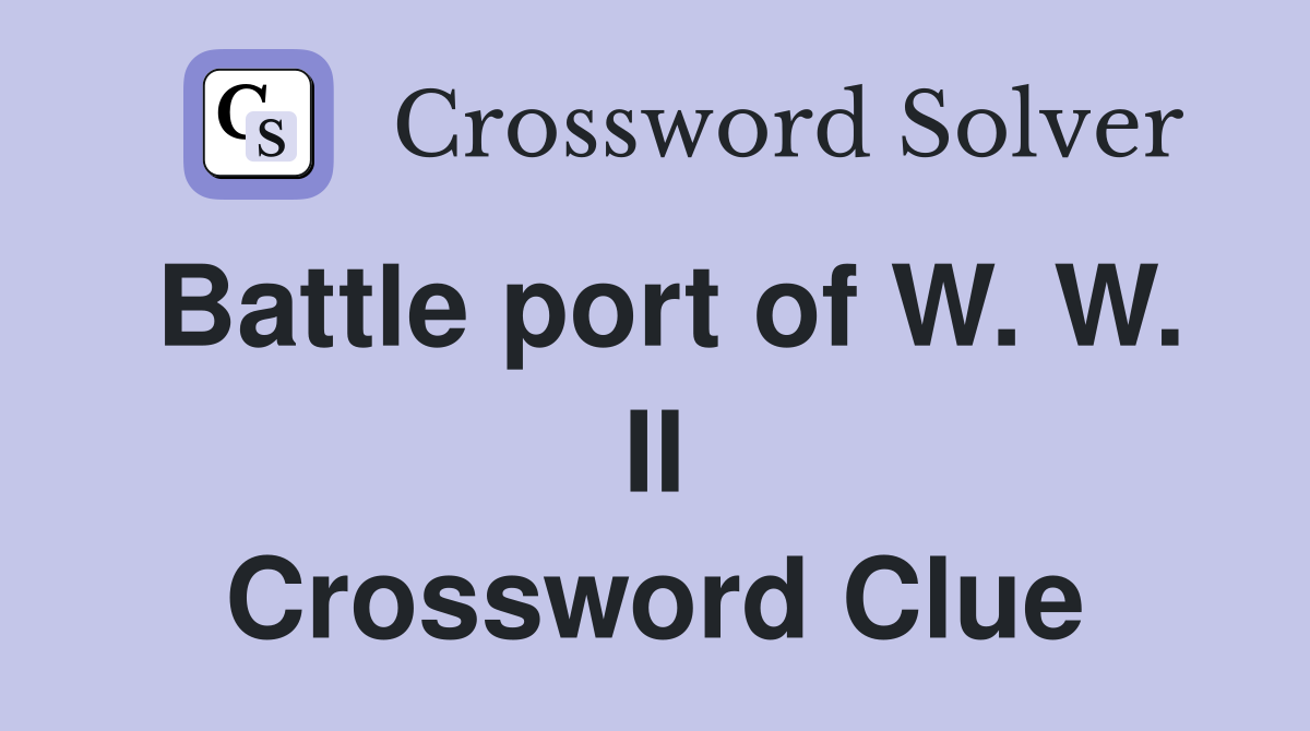 Battle port of W. W. II Crossword Clue