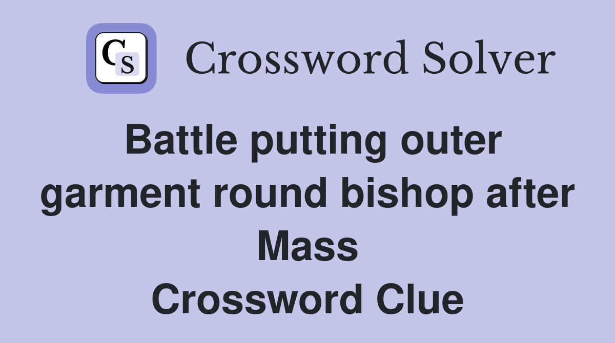 Battle putting outer garment round bishop after Mass Crossword Clue