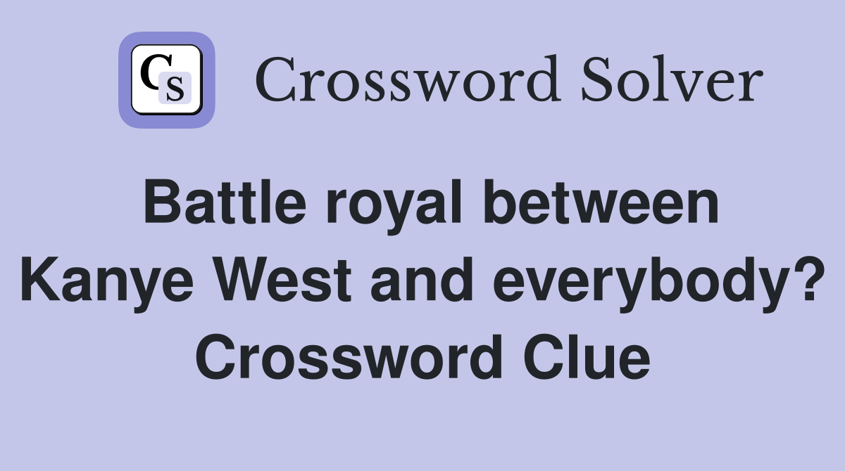 Battle royal between Kanye West and everybody? Crossword Clue