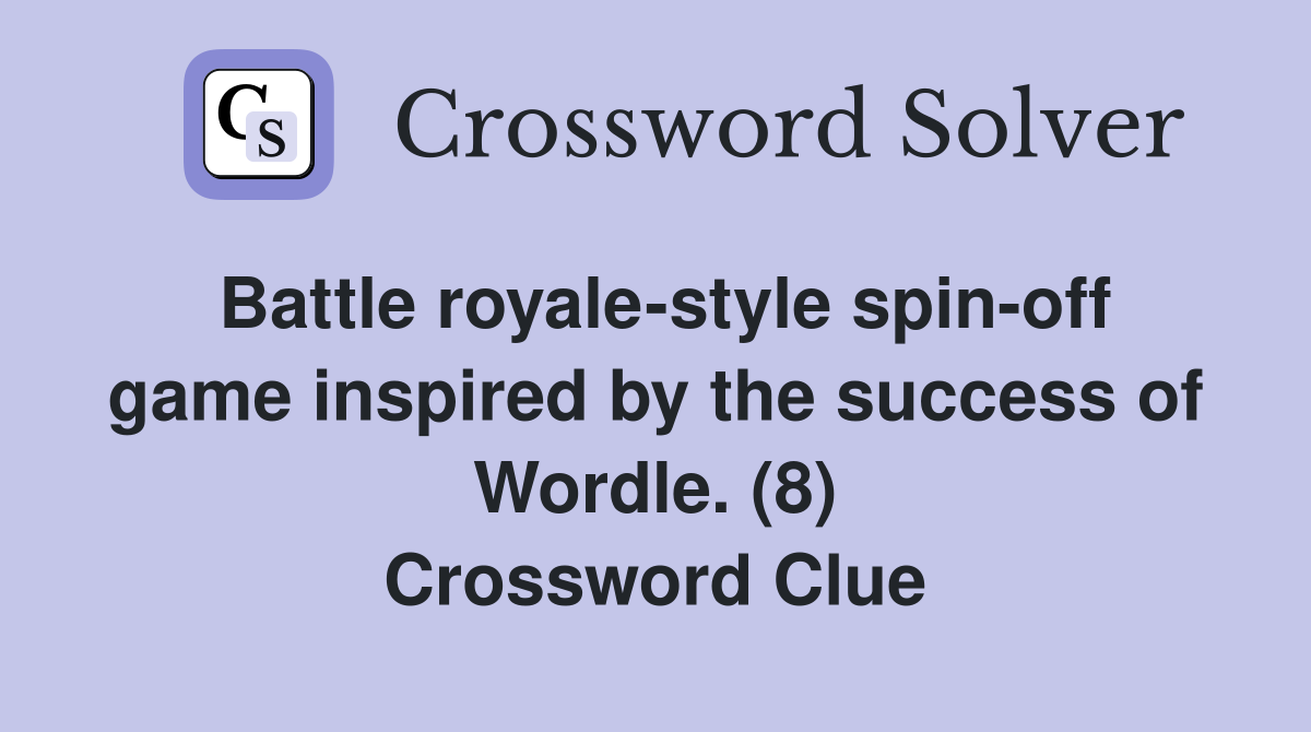 Battle royale-style spin-off game inspired by the success of Wordle. (8) Crossword Clue