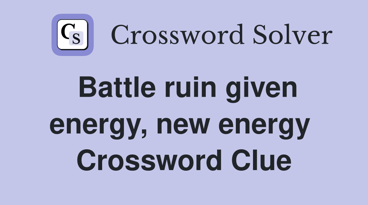 Battle ruin given energy, new energy  Crossword Clue