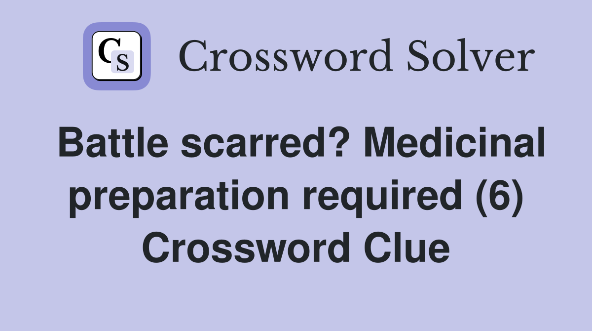 Battle scarred? Medicinal preparation required (6) Crossword Clue