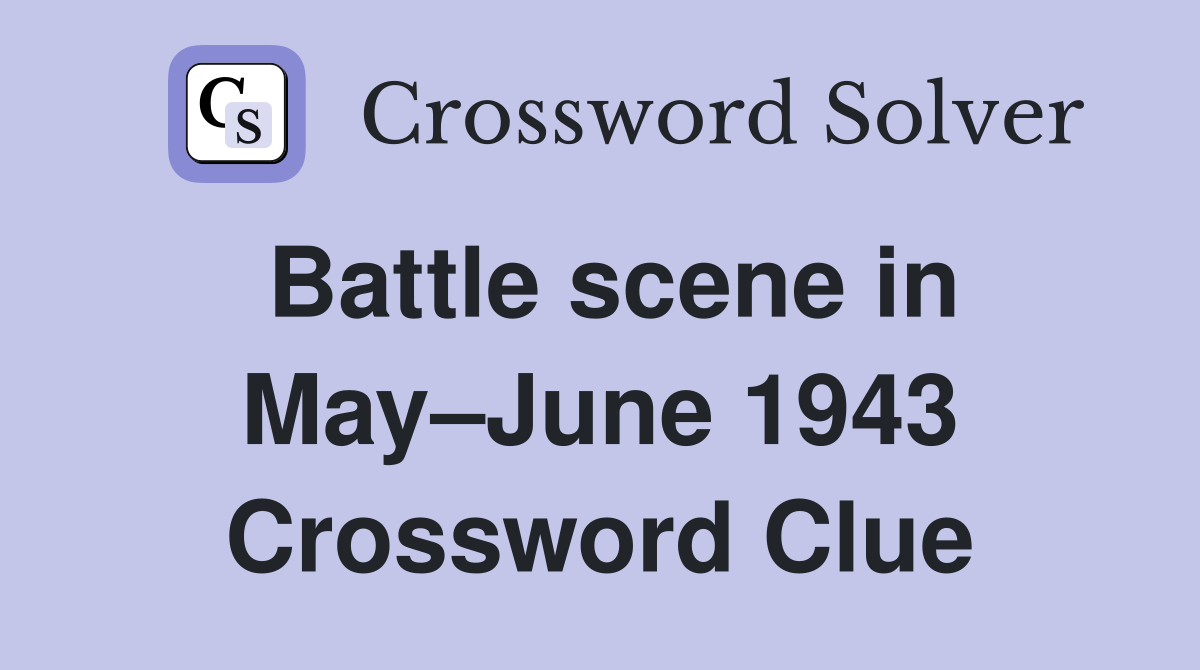 Battle scene in May–June 1943 Crossword Clue