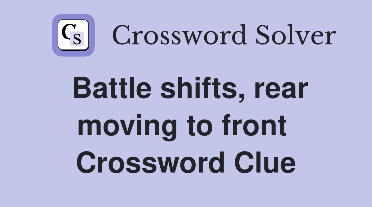 Battle shifts, rear moving to front  Crossword Clue
