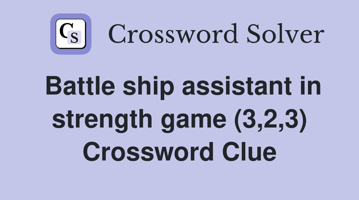 Battle ship assistant in strength game (3,2,3) Crossword Clue