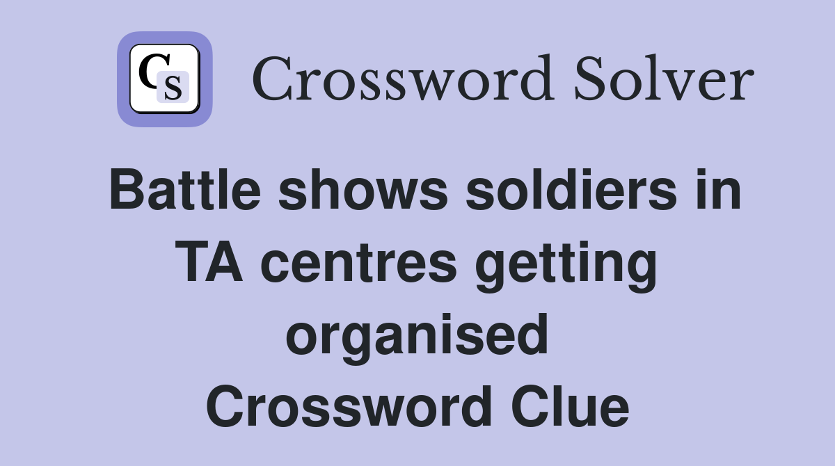 Battle shows soldiers in TA centres getting organised Crossword Clue