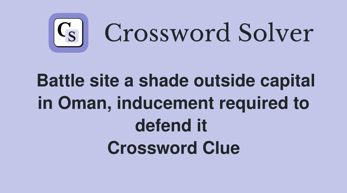 Battle site a shade outside capital in Oman, inducement required to defend it  Crossword Clue