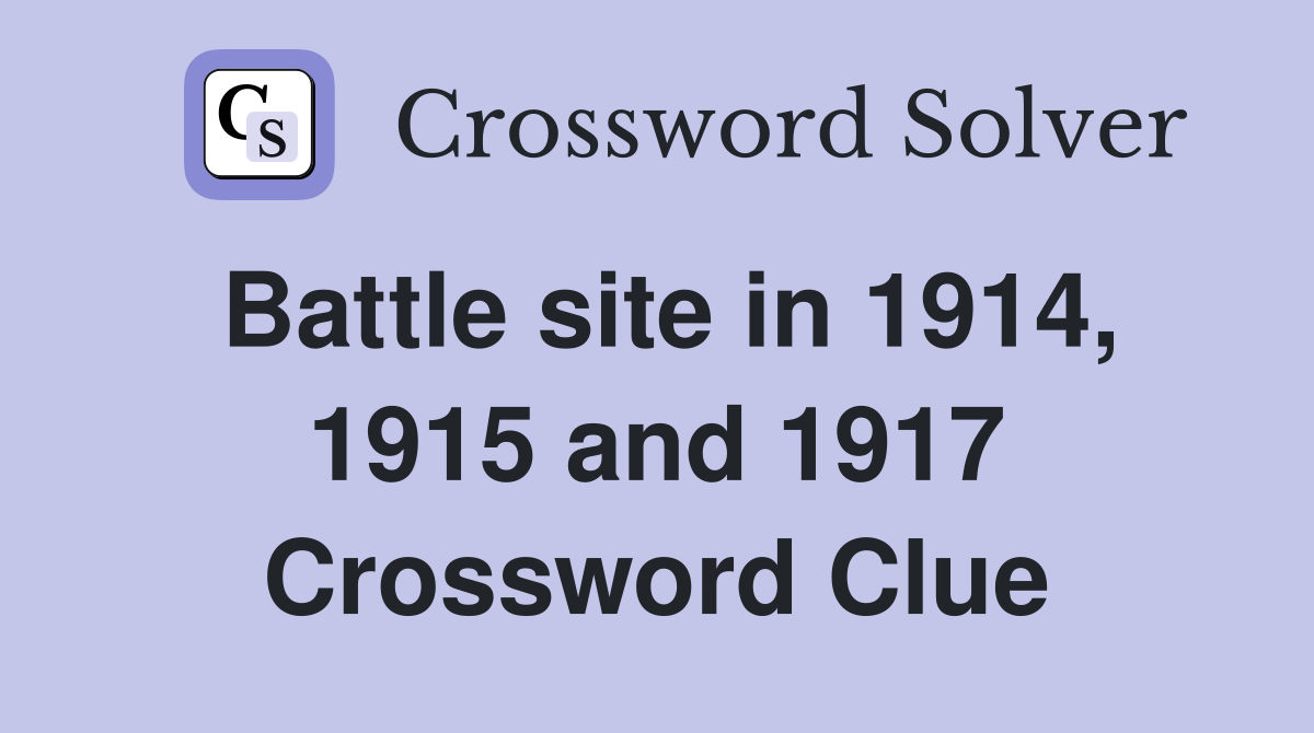 Battle site in 1914, 1915 and 1917 Crossword Clue