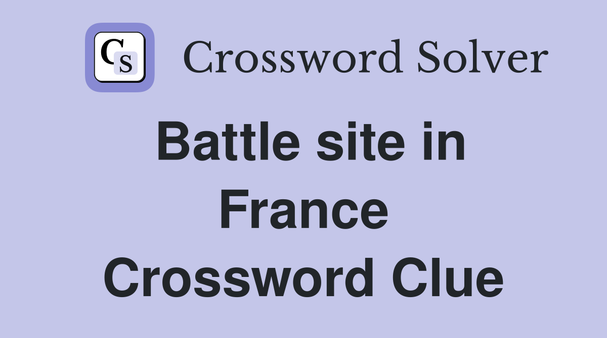 Battle site in France Crossword Clue