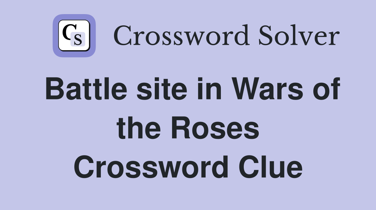 Battle site in Wars of the Roses Crossword Clue