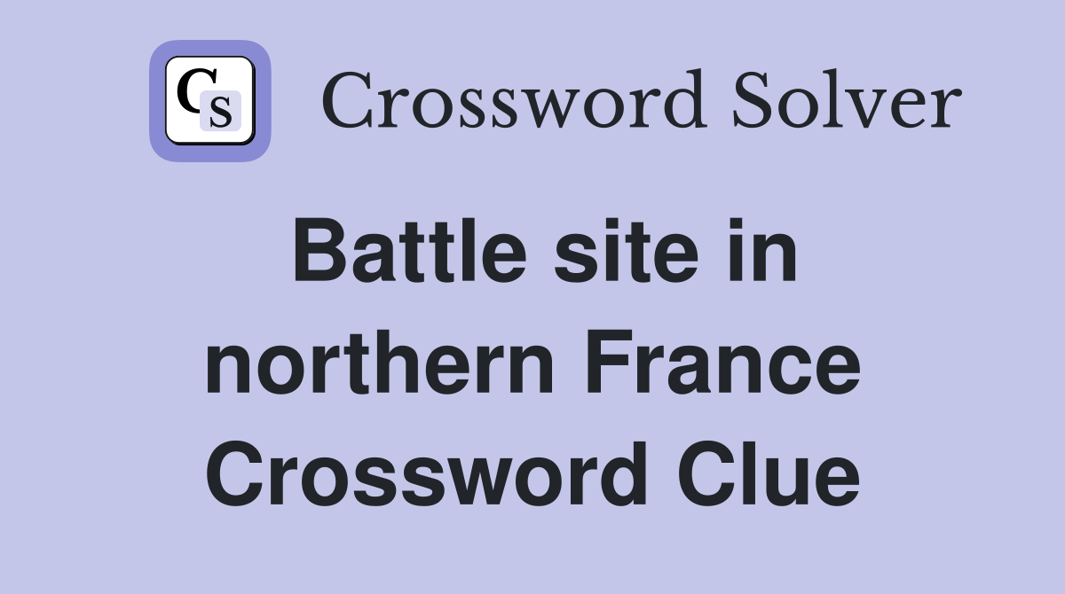 Battle site in northern France Crossword Clue
