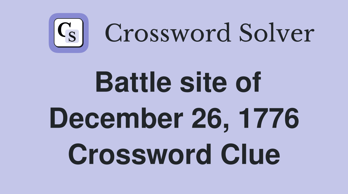 Battle site of December 26, 1776 Crossword Clue