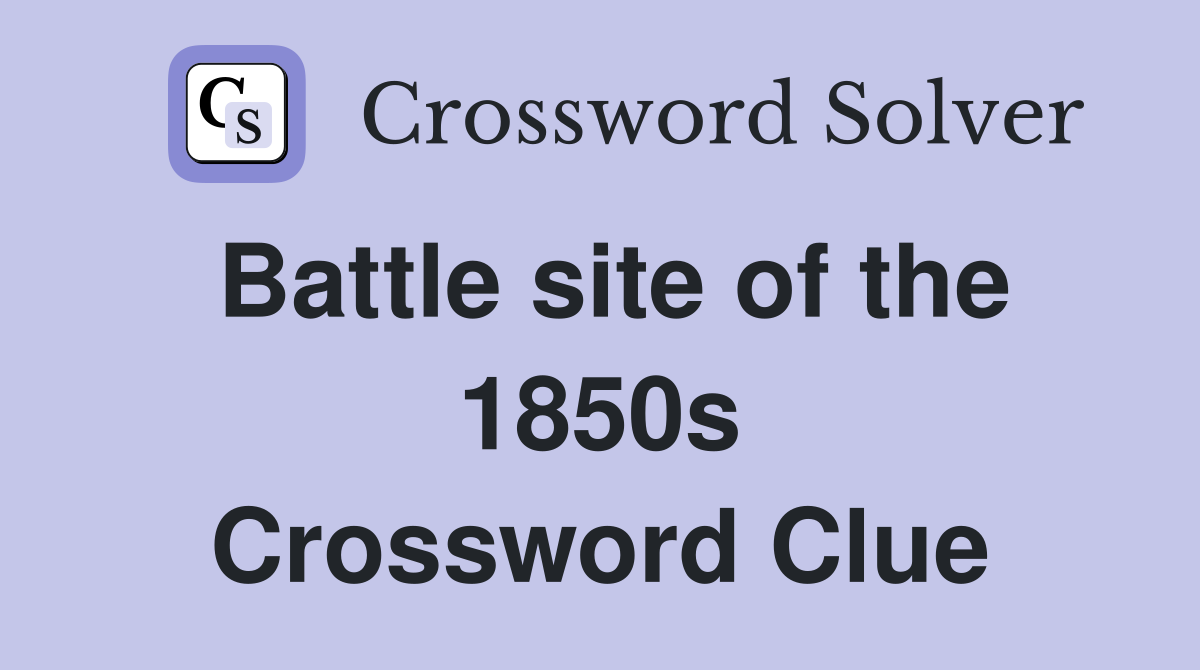 Battle site of the 1850s Crossword Clue