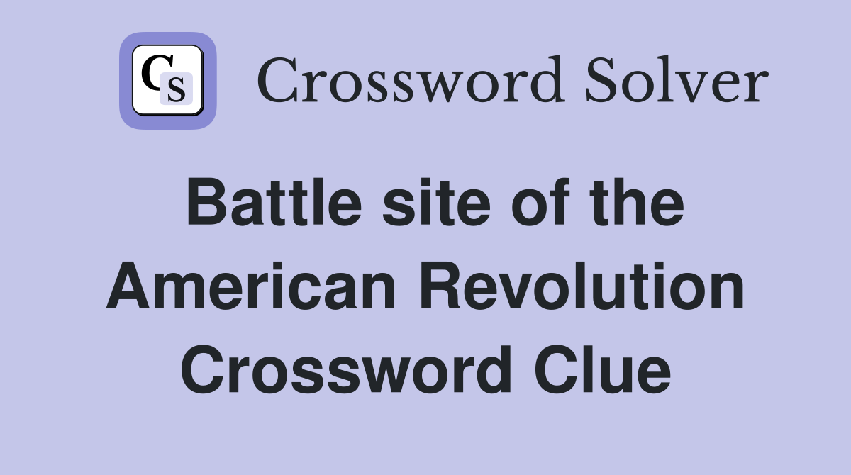 Battle site of the American Revolution Crossword Clue